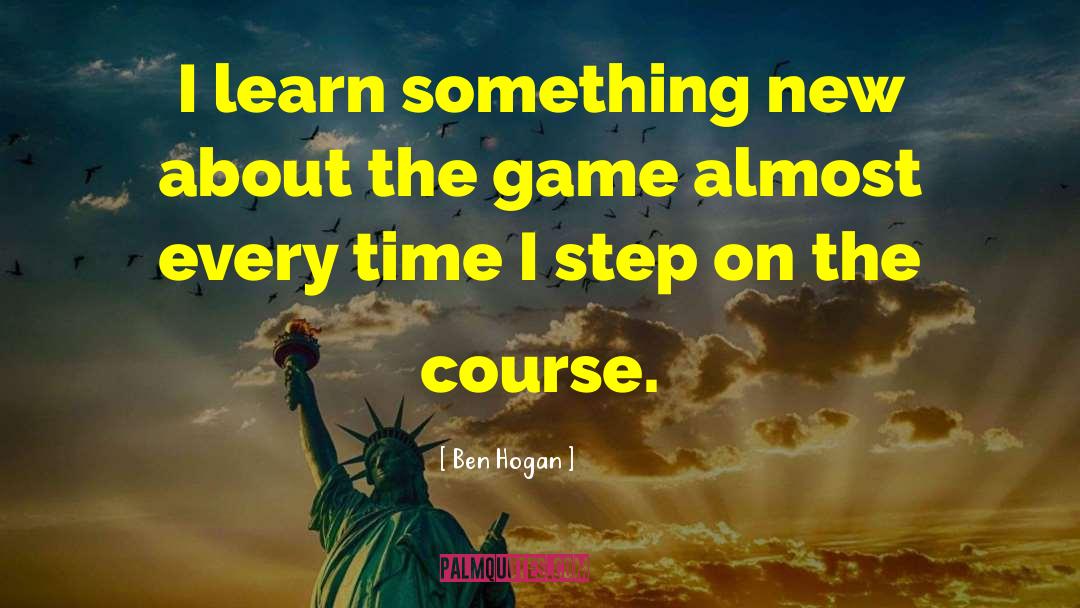 Ben Hogan Quotes: I learn something new about