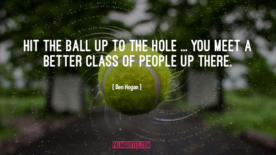Ben Hogan Quotes: Hit the ball up to