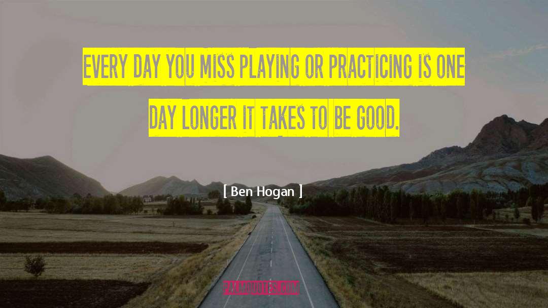 Ben Hogan Quotes: Every day you miss playing