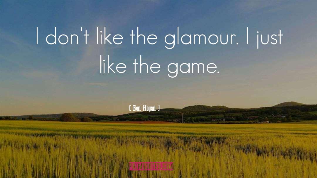 Ben Hogan Quotes: I don't like the glamour.