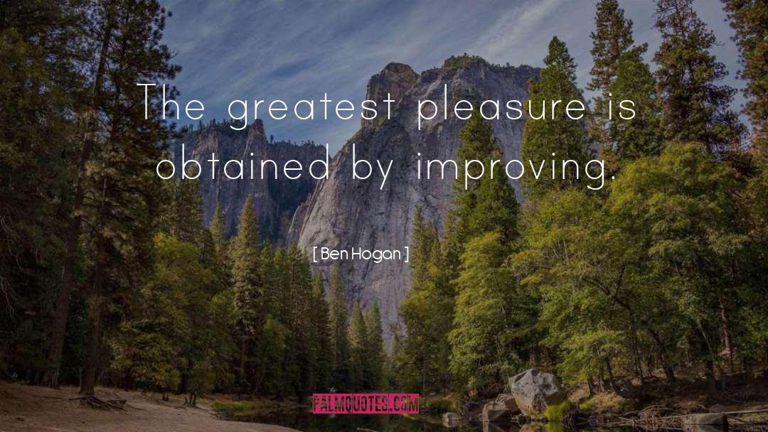 Ben Hogan Quotes: The greatest pleasure is obtained