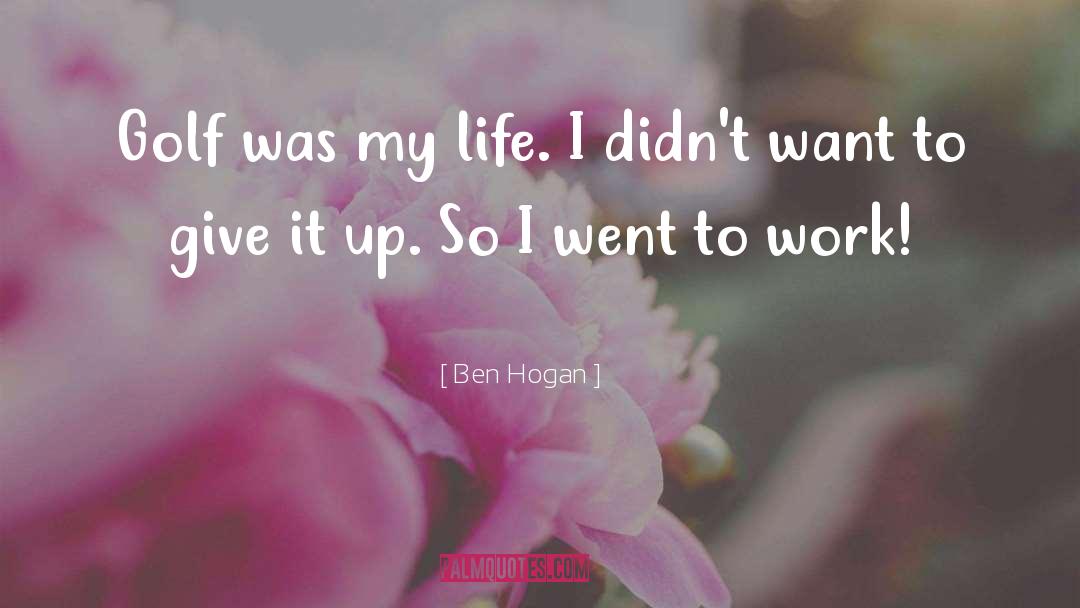 Ben Hogan Quotes: Golf was my life. I