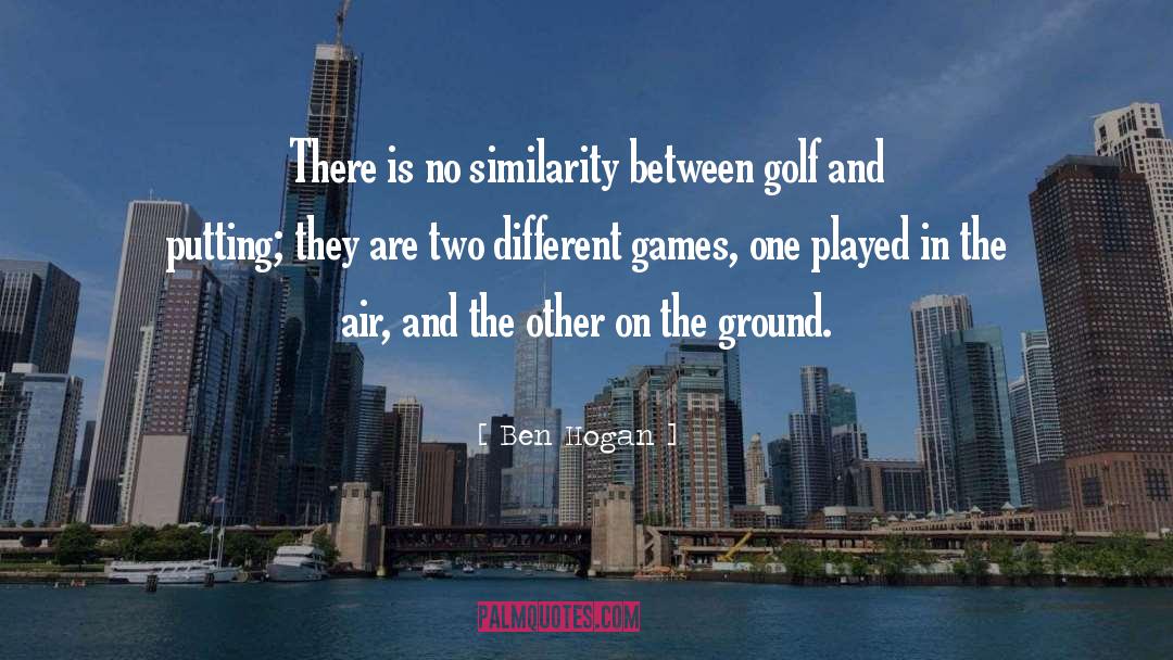 Ben Hogan Quotes: There is no similarity between