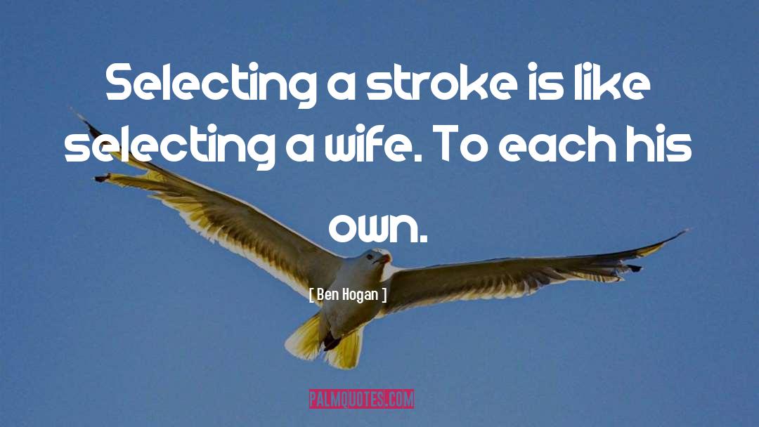 Ben Hogan Quotes: Selecting a stroke is like