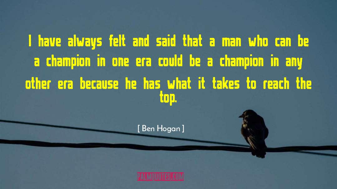 Ben Hogan Quotes: I have always felt and