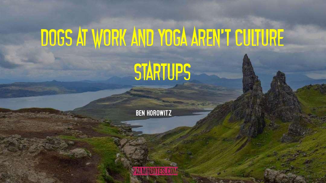 Ben Horowitz Quotes: DOGS AT WORK AND YOGA
