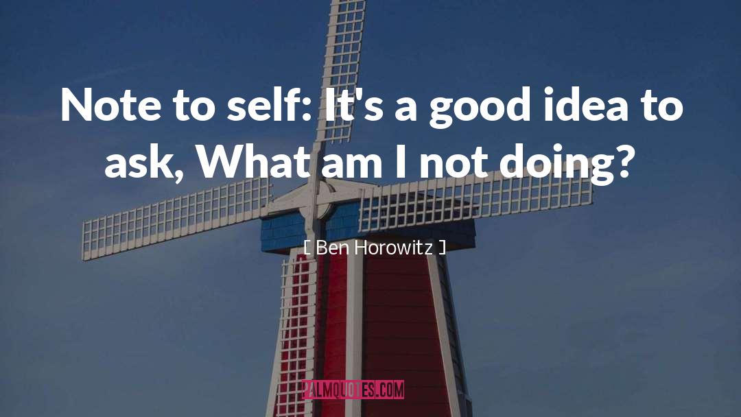 Ben Horowitz Quotes: Note to self: It's a