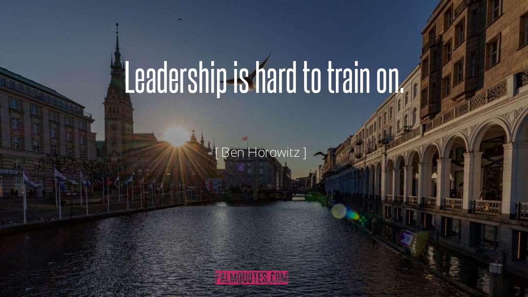 Ben Horowitz Quotes: Leadership is hard to train