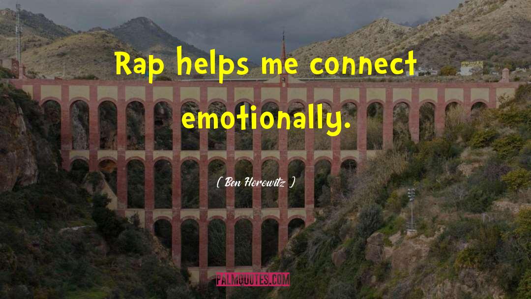Ben Horowitz Quotes: Rap helps me connect emotionally.