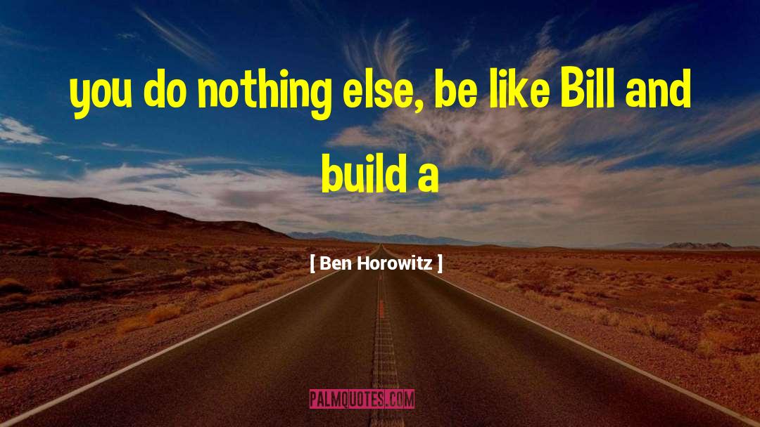 Ben Horowitz Quotes: you do nothing else, be