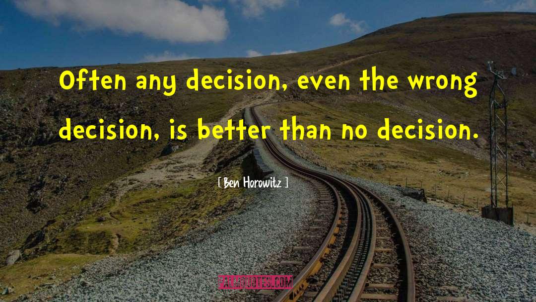 Ben Horowitz Quotes: Often any decision, even the