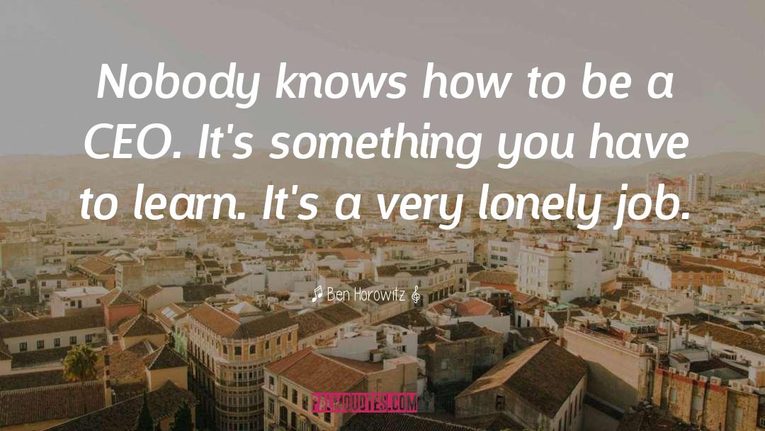 Ben Horowitz Quotes: Nobody knows how to be