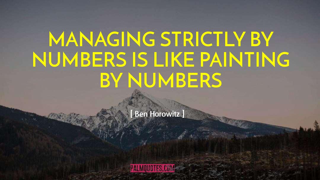 Ben Horowitz Quotes: MANAGING STRICTLY BY NUMBERS IS