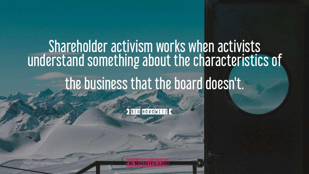 Ben Horowitz Quotes: Shareholder activism works when activists