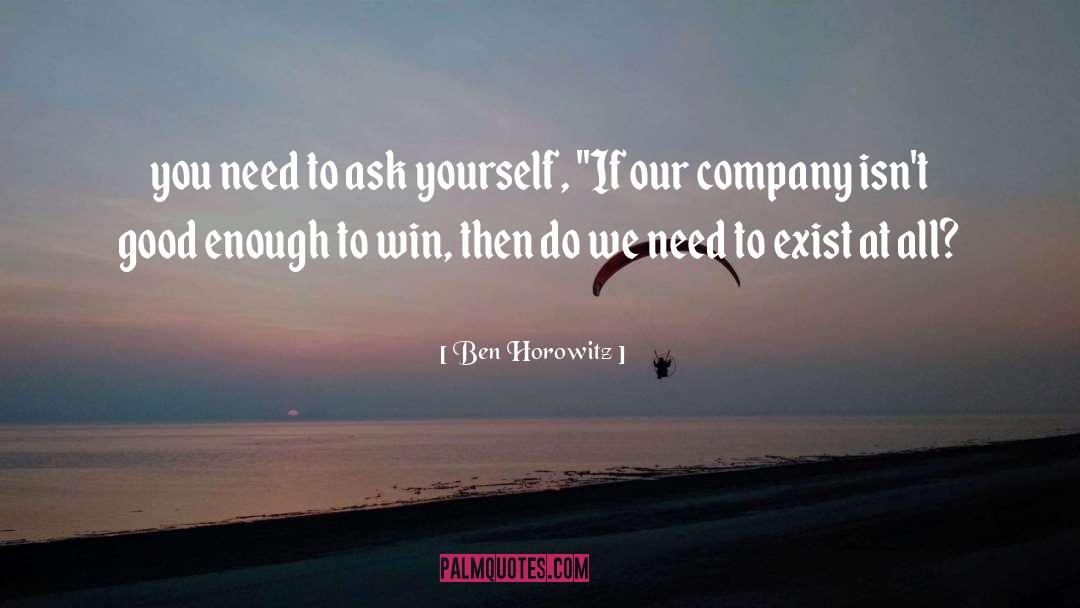 Ben Horowitz Quotes: you need to ask yourself,