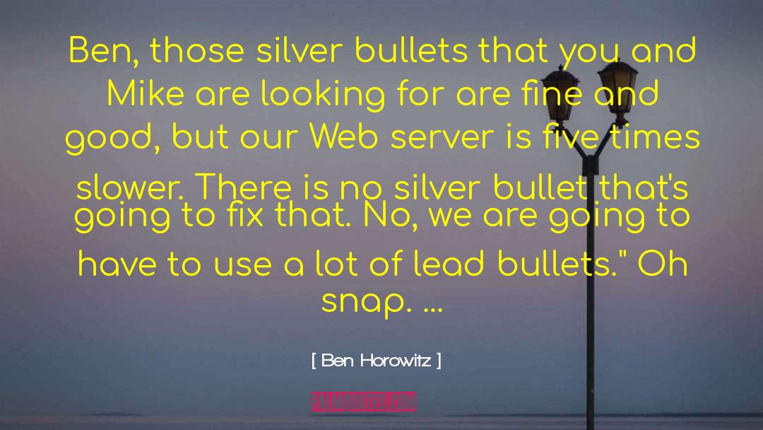 Ben Horowitz Quotes: Ben, those silver bullets that