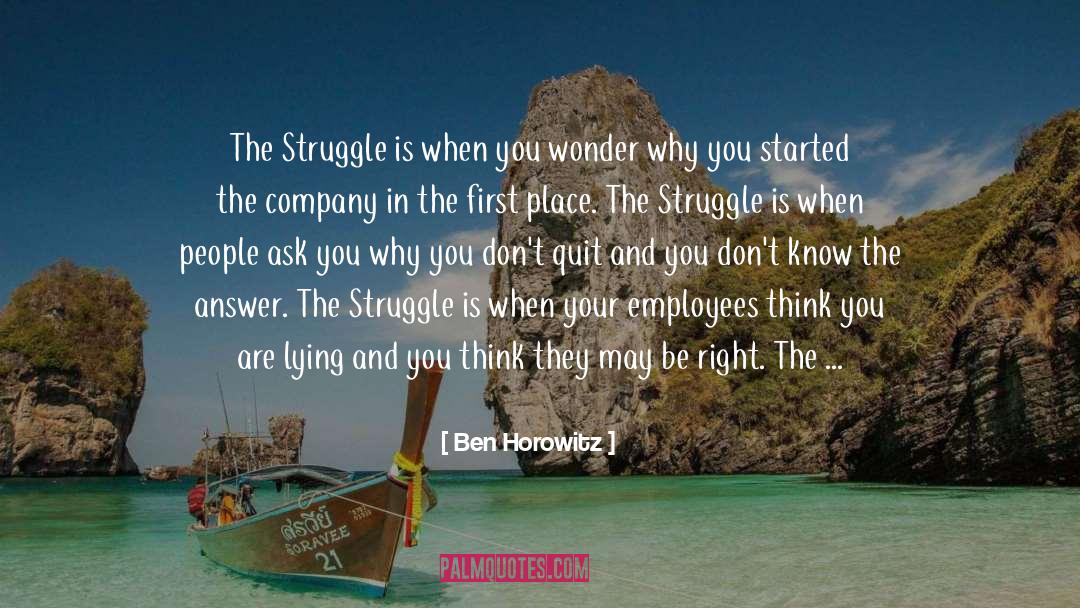 Ben Horowitz Quotes: The Struggle is when you