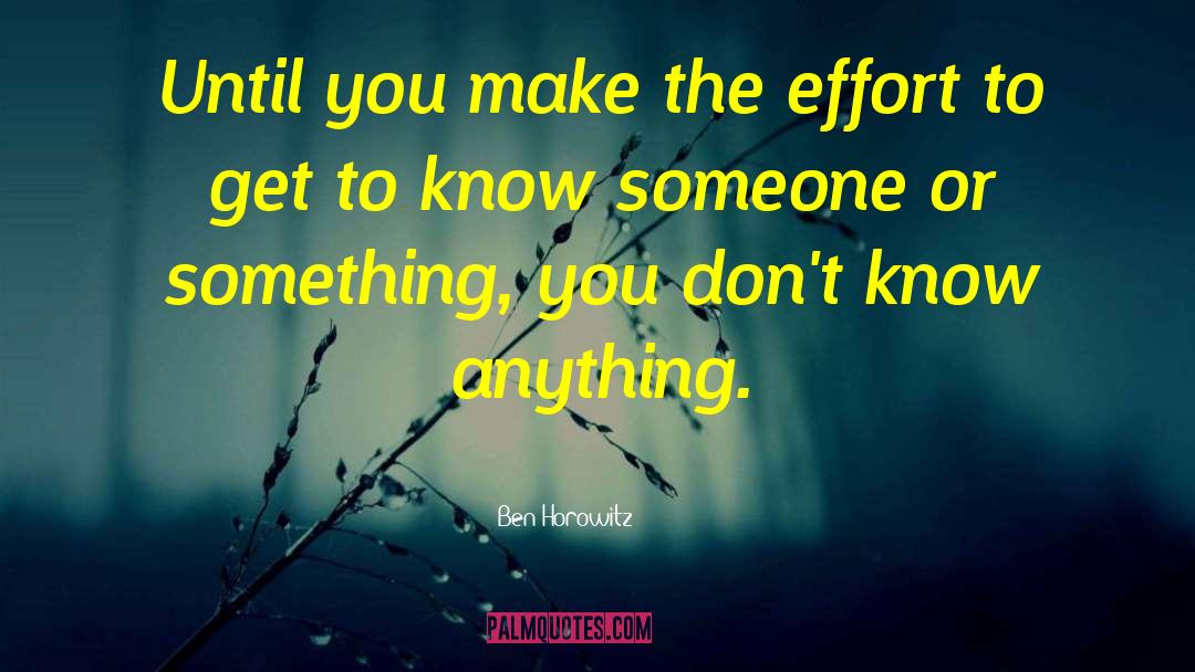 Ben Horowitz Quotes: Until you make the effort