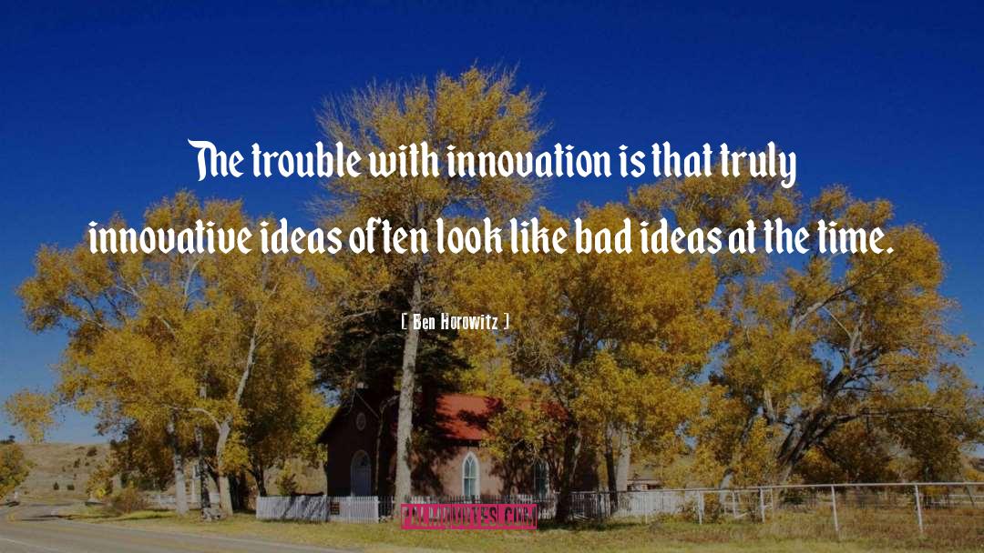 Ben Horowitz Quotes: The trouble with innovation is