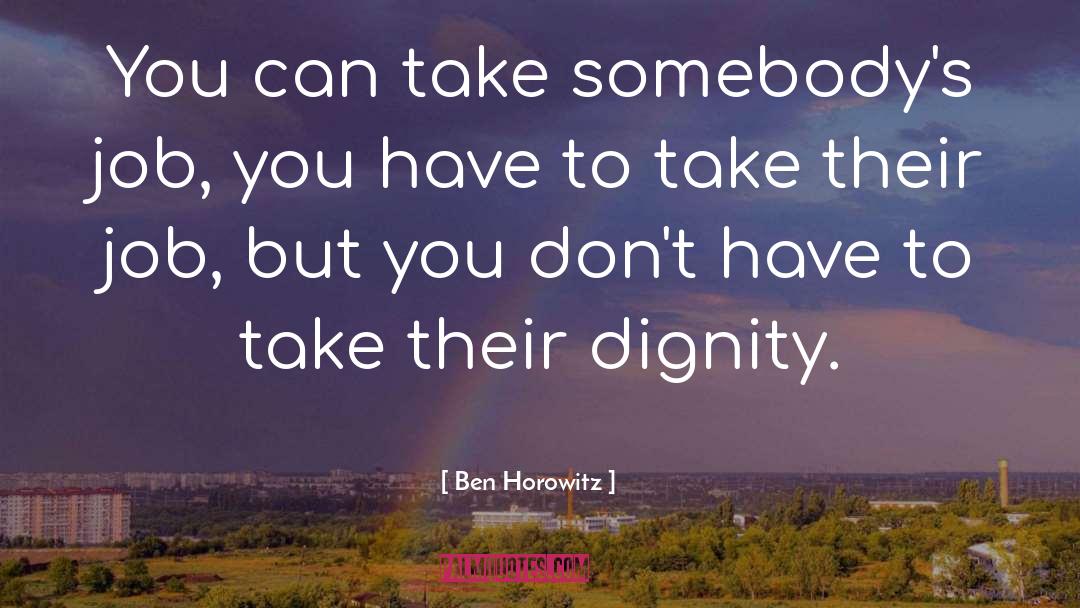 Ben Horowitz Quotes: You can take somebody's job,