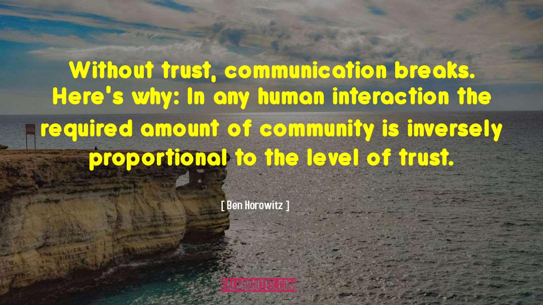 Ben Horowitz Quotes: Without trust, communication breaks. Here's