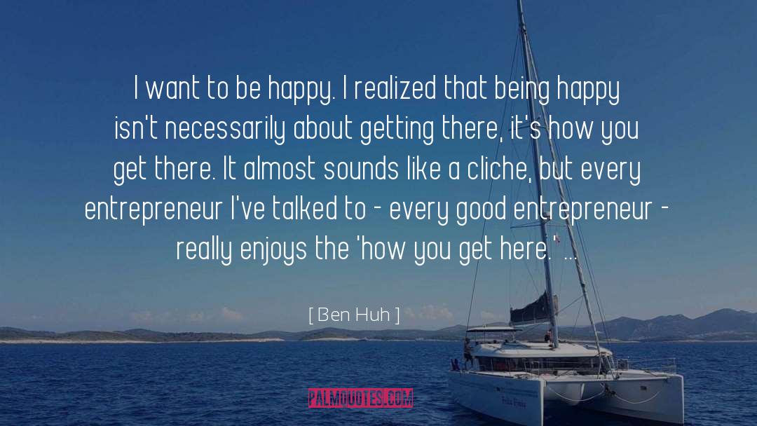 Ben Huh Quotes: I want to be happy.