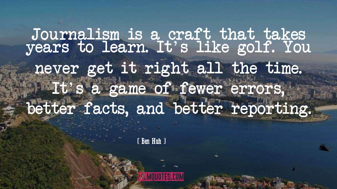 Ben Huh Quotes: Journalism is a craft that