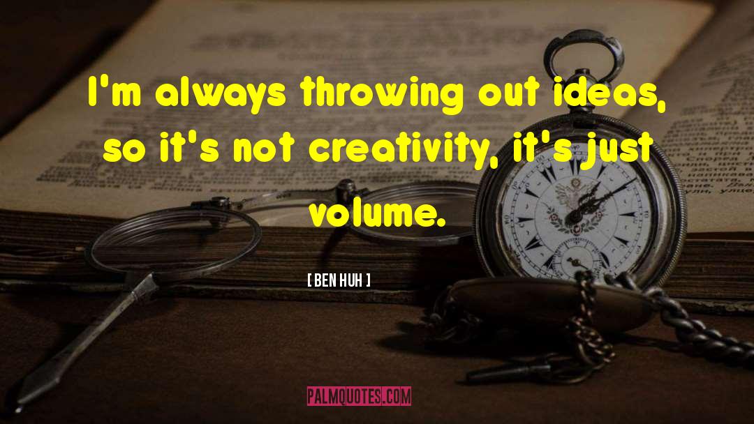 Ben Huh Quotes: I'm always throwing out ideas,