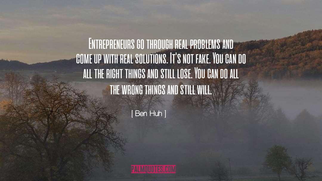 Ben Huh Quotes: Entrepreneurs go through real problems