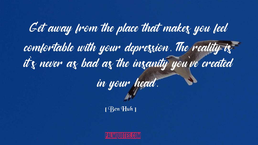 Ben Huh Quotes: Get away from the place
