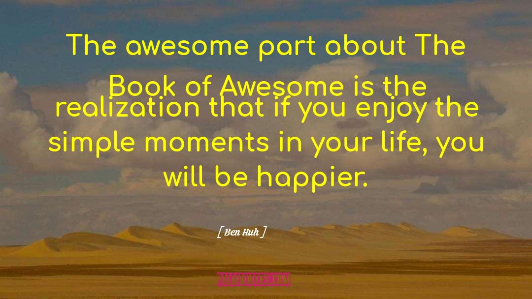 Ben Huh Quotes: The awesome part about The