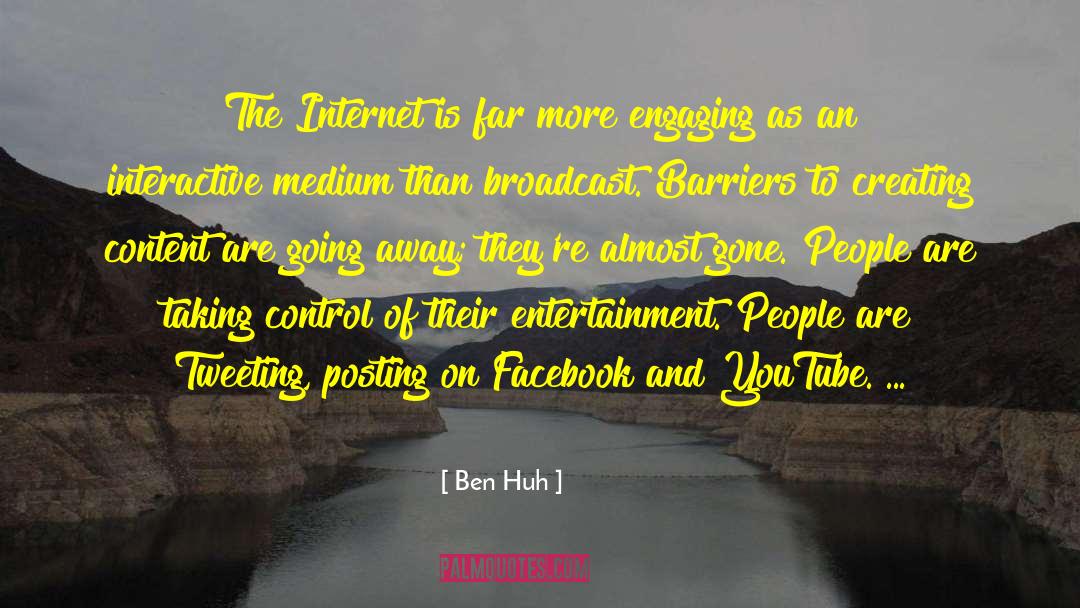 Ben Huh Quotes: The Internet is far more