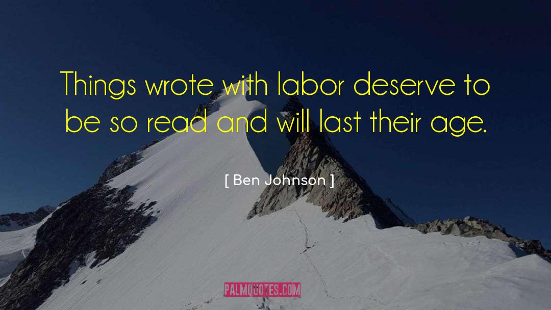 Ben Johnson Quotes: Things wrote with labor deserve
