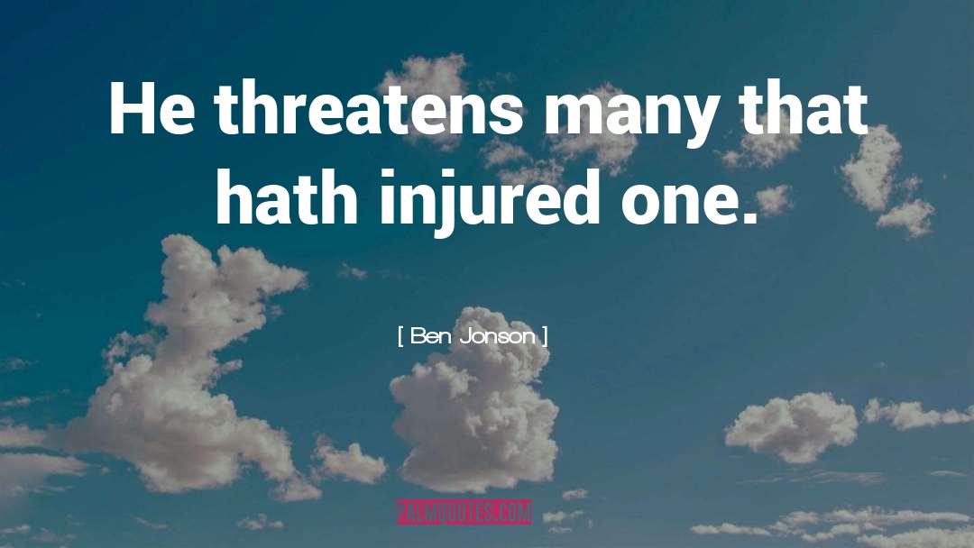 Ben Jonson Quotes: He threatens many that hath