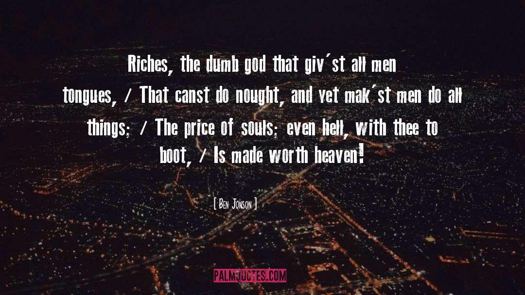 Ben Jonson Quotes: Riches, the dumb god that