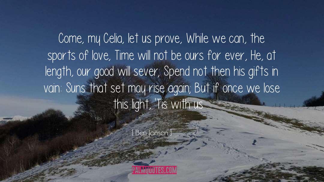 Ben Jonson Quotes: Come, my Celia, let us