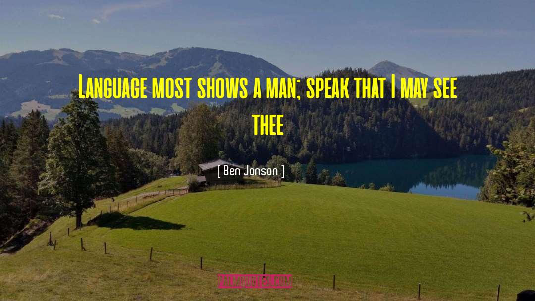 Ben Jonson Quotes: Language most shows a man;