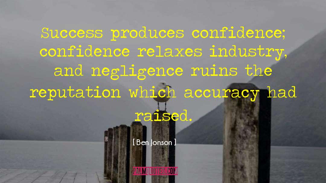 Ben Jonson Quotes: Success produces confidence; confidence relaxes