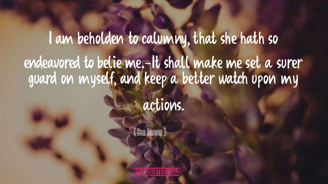 Ben Jonson Quotes: I am beholden to calumny,