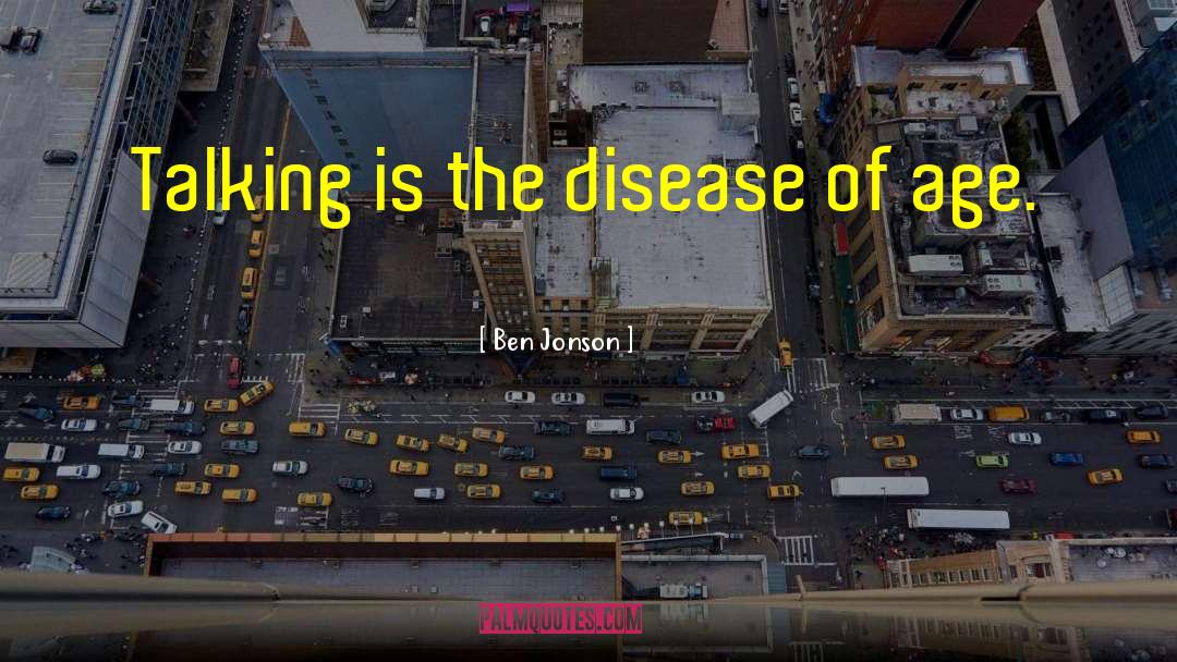 Ben Jonson Quotes: Talking is the disease of