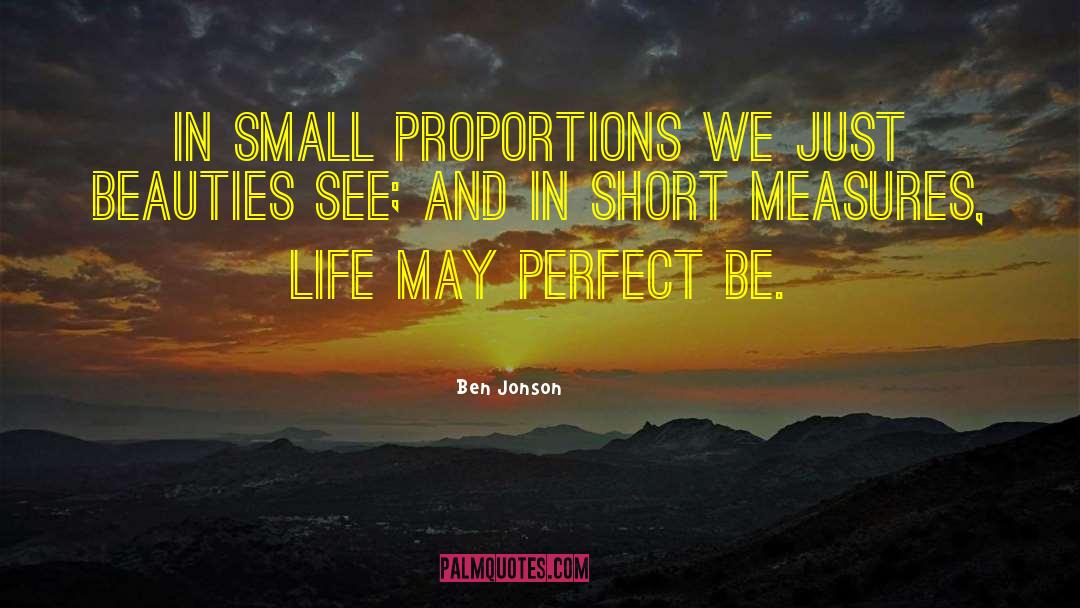 Ben Jonson Quotes: In small proportions we just