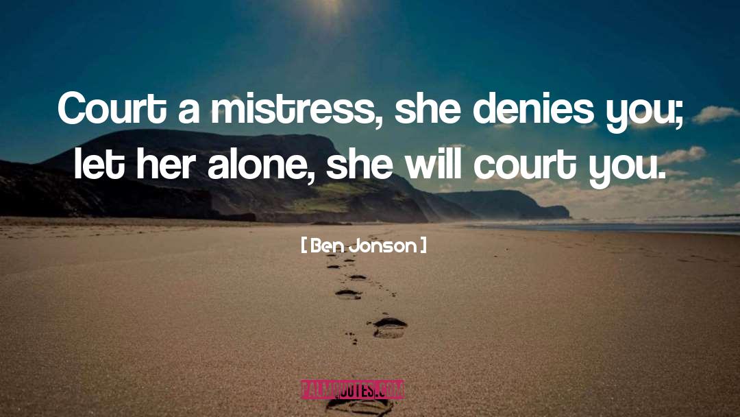 Ben Jonson Quotes: Court a mistress, she denies