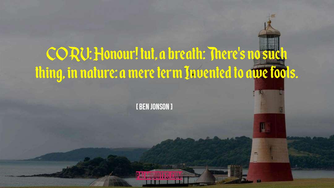 Ben Jonson Quotes: CORV: Honour! tut, a breath: