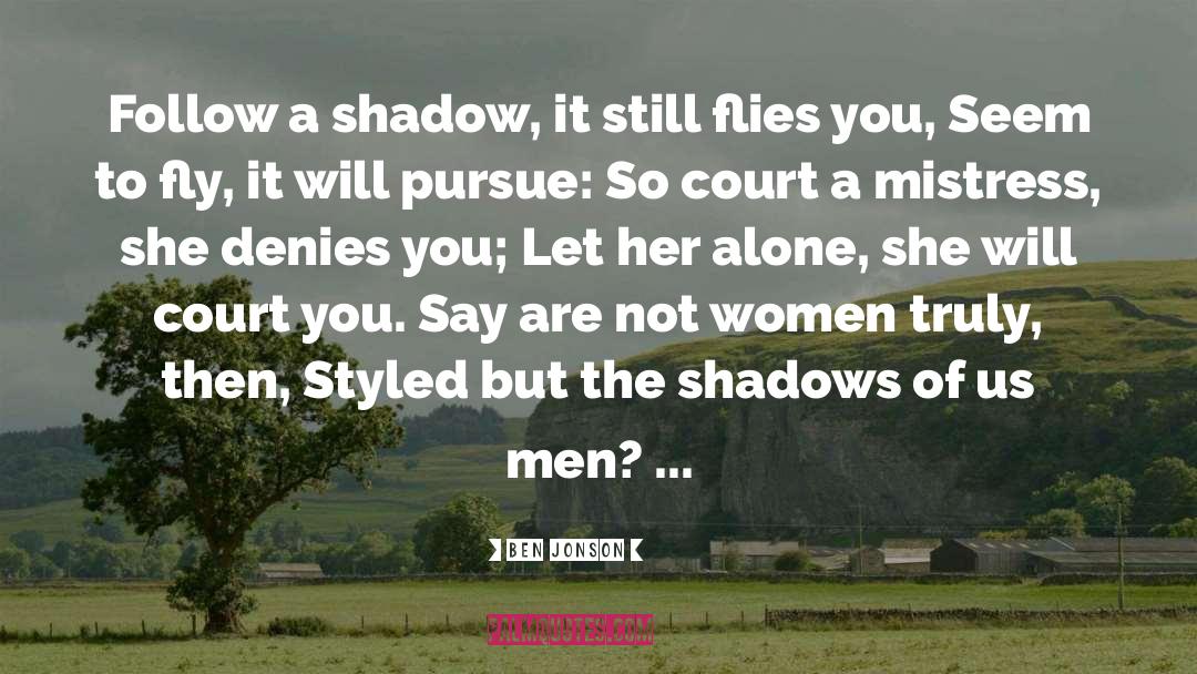 Ben Jonson Quotes: Follow a shadow, it still