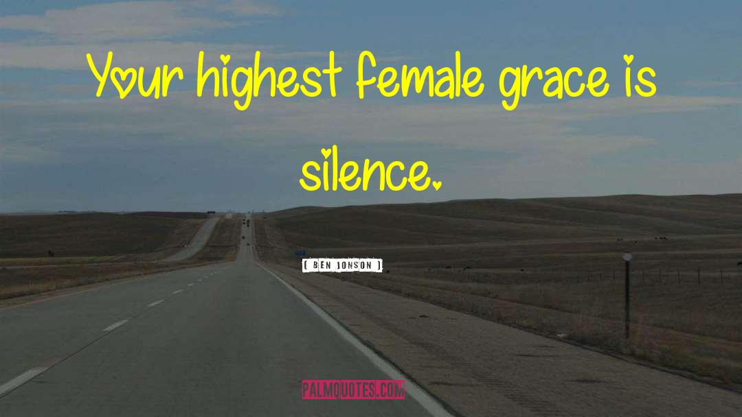 Ben Jonson Quotes: Your highest female grace is