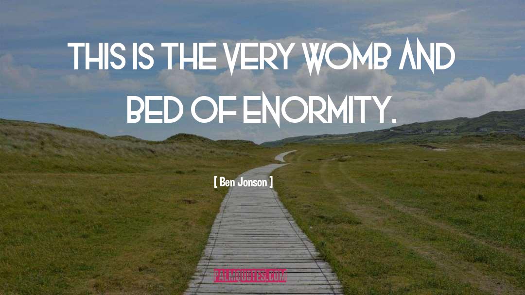 Ben Jonson Quotes: This is the very womb
