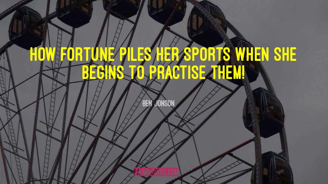 Ben Jonson Quotes: How Fortune piles her sports