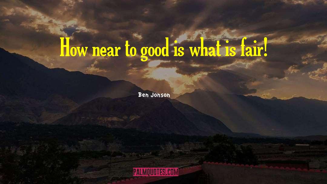 Ben Jonson Quotes: How near to good is