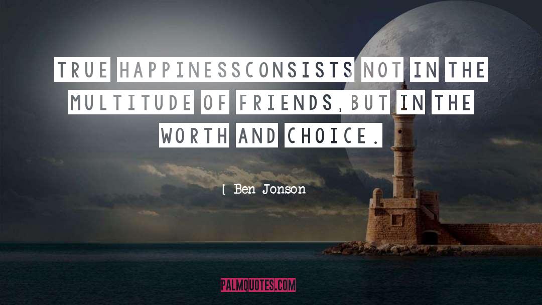 Ben Jonson Quotes: True happiness<br>Consists not in the