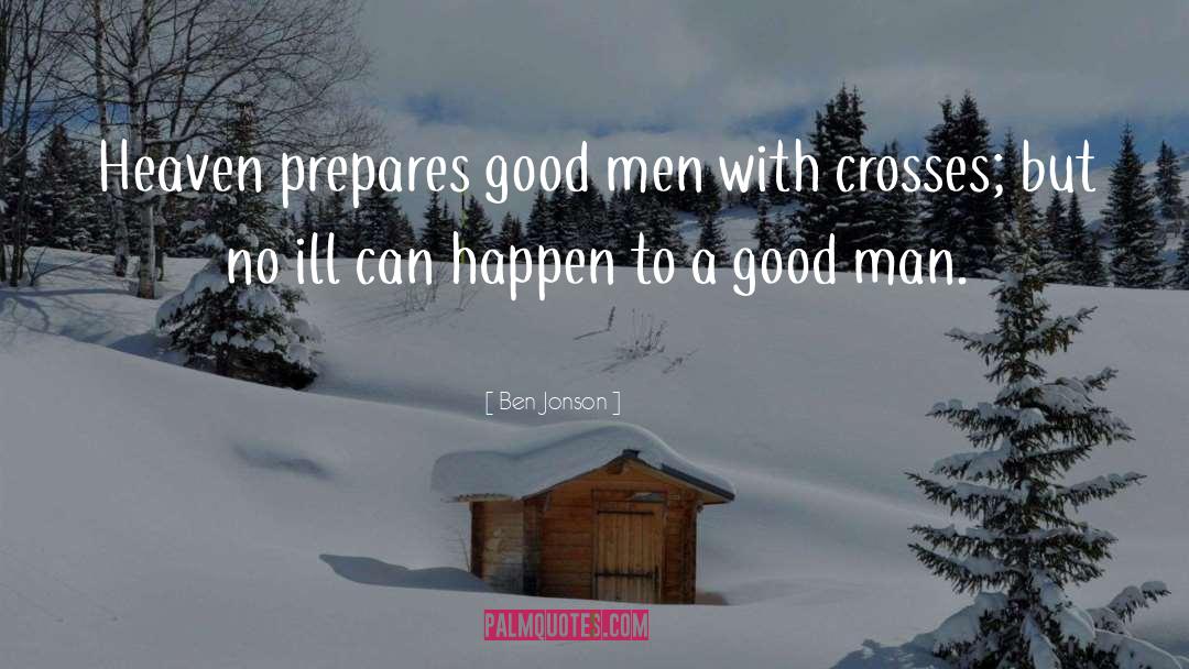 Ben Jonson Quotes: Heaven prepares good men with
